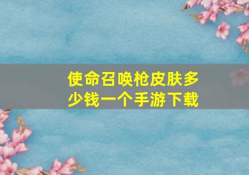 使命召唤枪皮肤多少钱一个手游下载