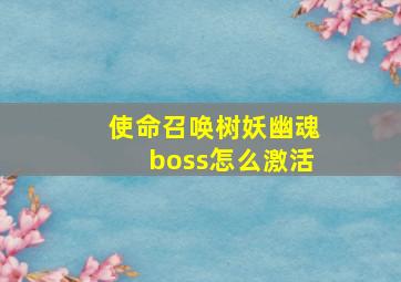 使命召唤树妖幽魂boss怎么激活