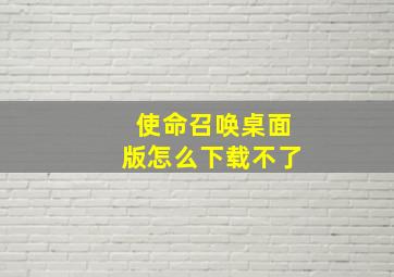 使命召唤桌面版怎么下载不了