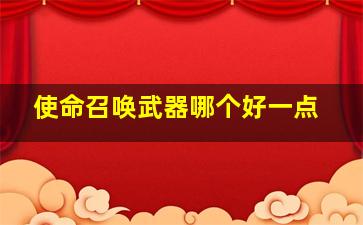 使命召唤武器哪个好一点