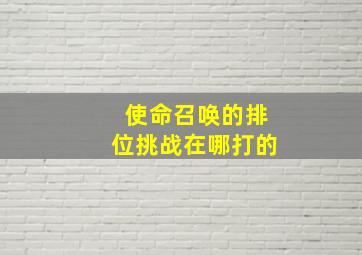 使命召唤的排位挑战在哪打的