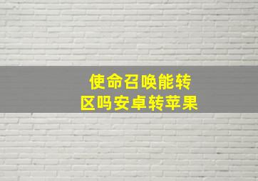 使命召唤能转区吗安卓转苹果