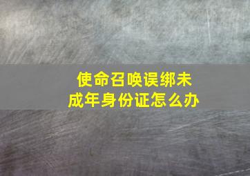 使命召唤误绑未成年身份证怎么办