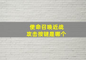 使命召唤近战攻击按键是哪个