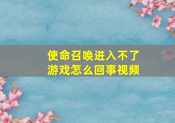 使命召唤进入不了游戏怎么回事视频