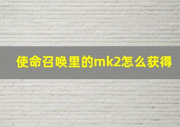 使命召唤里的mk2怎么获得