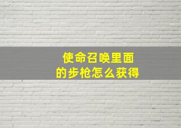 使命召唤里面的步枪怎么获得