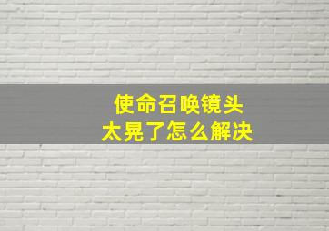 使命召唤镜头太晃了怎么解决