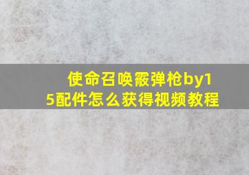 使命召唤霰弹枪by15配件怎么获得视频教程