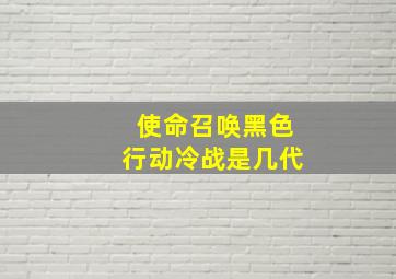 使命召唤黑色行动冷战是几代