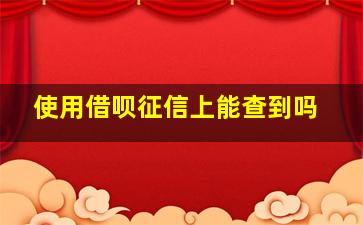 使用借呗征信上能查到吗