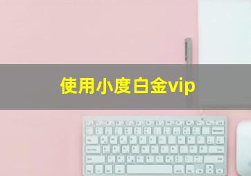 使用小度白金vip