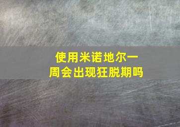 使用米诺地尔一周会出现狂脱期吗