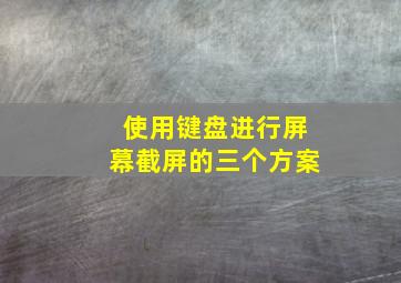 使用键盘进行屏幕截屏的三个方案