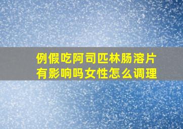 例假吃阿司匹林肠溶片有影响吗女性怎么调理