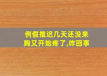 例假推迟几天还没来胸又开始疼了,咋回事