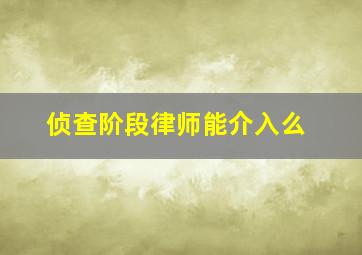 侦查阶段律师能介入么