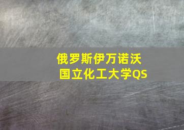 俄罗斯伊万诺沃国立化工大学QS