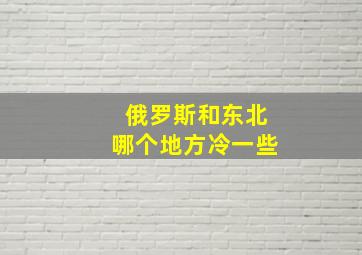 俄罗斯和东北哪个地方冷一些