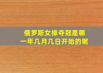 俄罗斯女排夺冠是哪一年几月几日开始的呢