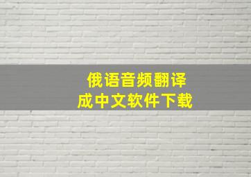 俄语音频翻译成中文软件下载