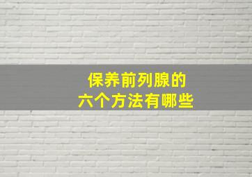 保养前列腺的六个方法有哪些