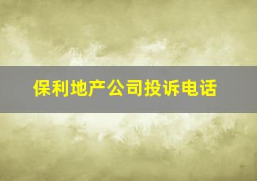 保利地产公司投诉电话