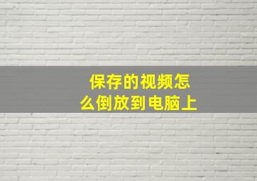 保存的视频怎么倒放到电脑上