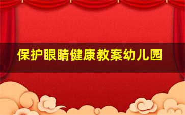 保护眼睛健康教案幼儿园