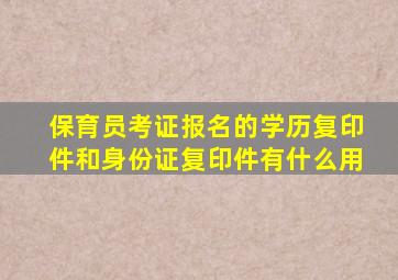 保育员考证报名的学历复印件和身份证复印件有什么用