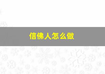 信佛人怎么做