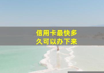 信用卡最快多久可以办下来