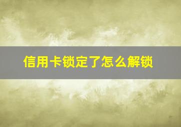 信用卡锁定了怎么解锁