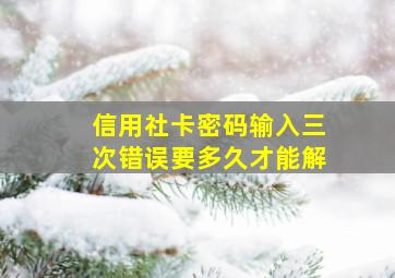 信用社卡密码输入三次错误要多久才能解