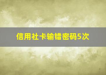 信用社卡输错密码5次