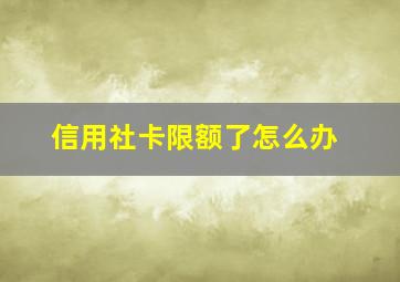 信用社卡限额了怎么办