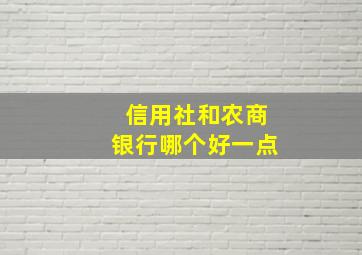 信用社和农商银行哪个好一点