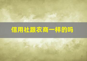 信用社跟农商一样的吗