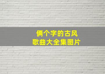 俩个字的古风歌曲大全集图片