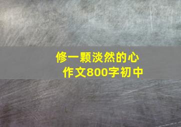 修一颗淡然的心作文800字初中