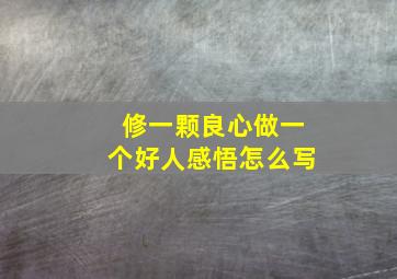 修一颗良心做一个好人感悟怎么写