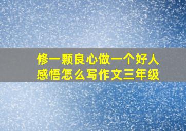 修一颗良心做一个好人感悟怎么写作文三年级