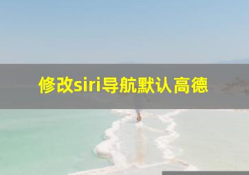 修改siri导航默认高德