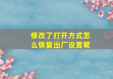 修改了打开方式怎么恢复出厂设置呢