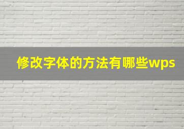 修改字体的方法有哪些wps