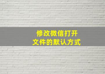 修改微信打开文件的默认方式