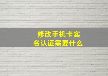 修改手机卡实名认证需要什么