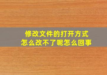 修改文件的打开方式怎么改不了呢怎么回事