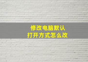 修改电脑默认打开方式怎么改