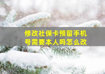 修改社保卡预留手机号需要本人吗怎么改